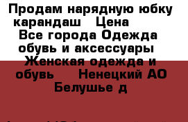 Продам нарядную юбку-карандаш › Цена ­ 700 - Все города Одежда, обувь и аксессуары » Женская одежда и обувь   . Ненецкий АО,Белушье д.